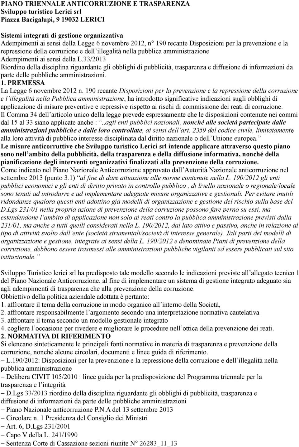 33/2013 Riordino della disciplina riguardante gli obblighi di pubblicità, trasparenza e diffusione di informazioni da parte delle pubbliche amministrazioni. 1. PREMESSA La Legge 6 novembre 2012 n.