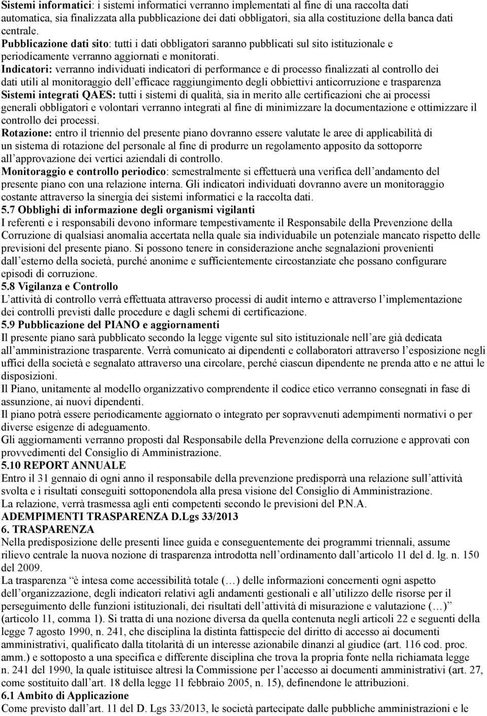 Indicatori: verranno individuati indicatori di performance e di processo finalizzati al controllo dei dati utili al monitoraggio dell efficace raggiungimento degli obbiettivi anti e trasparenza