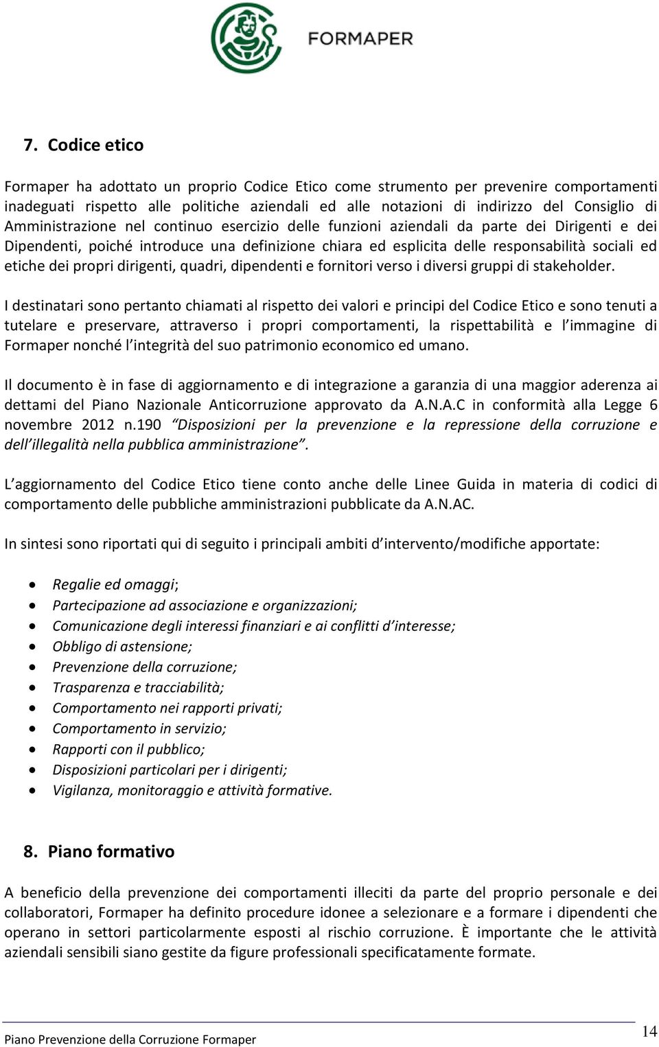 dei propri dirigenti, quadri, dipendenti e fornitori verso i diversi gruppi di stakeholder.