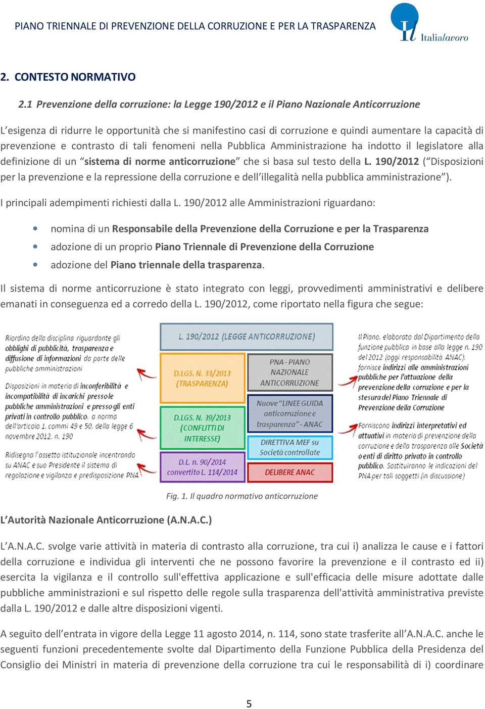 prevenzione e contrasto di tali fenomeni nella Pubblica Amministrazione ha indotto il legislatore alla definizione di un sistema di norme anticorruzione che si basa sul testo della L.