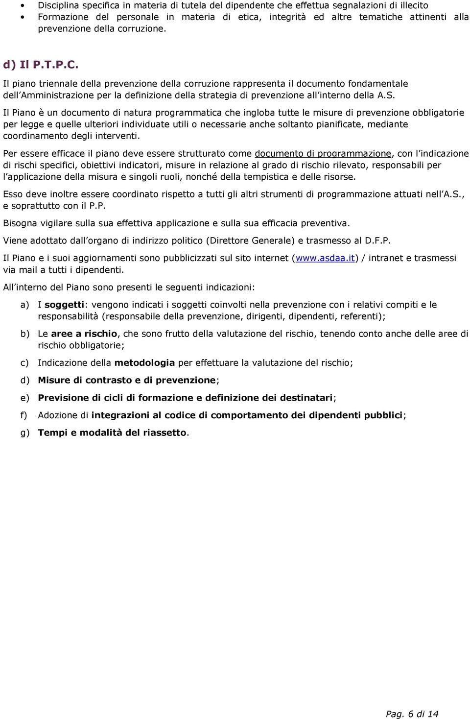 Il piano triennale della prevenzione della corruzione rappresenta il documento fondamentale dell Amministrazione per la definizione della strategia di prevenzione all interno della A.S.