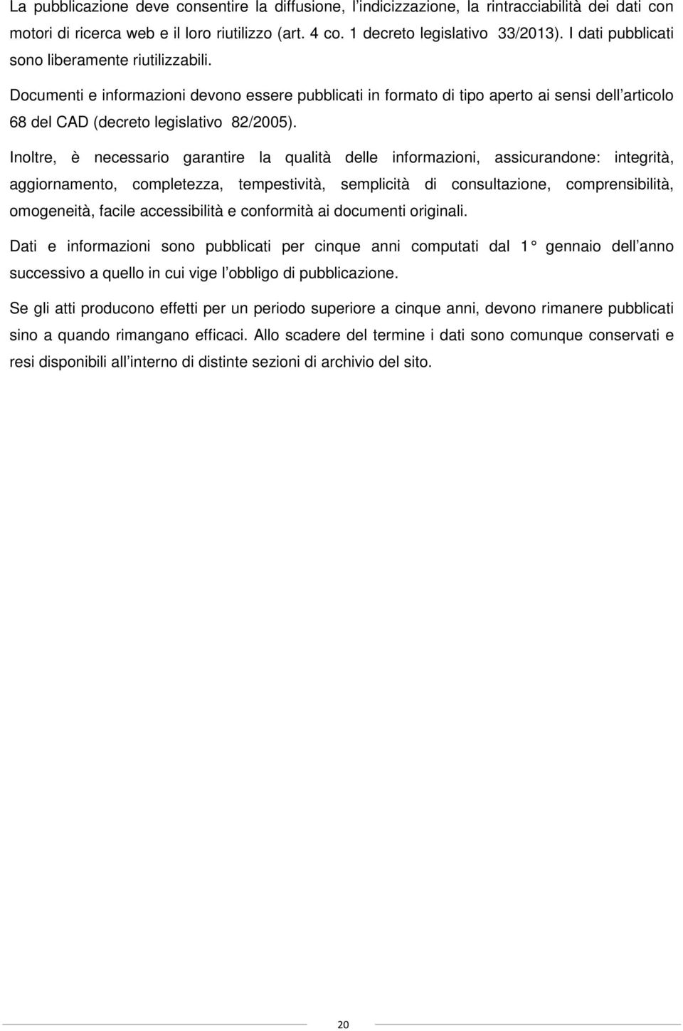 Inoltre, è necessario garantire la qualità delle informazioni, assicurandone: integrità, aggiornamento, completezza, tempestività, semplicità di consultazione, comprensibilità, omogeneità, facile