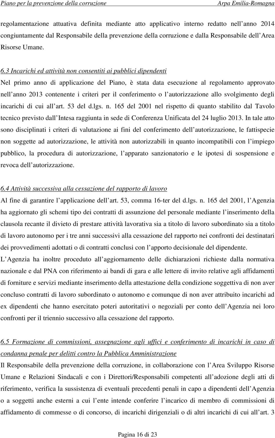 3 Incarichi ed attività non consentiti ai pubblici dipendenti Nel primo anno di applicazione del Piano, è stata data esecuzione al regolamento approvato nell anno 2013 contenente i criteri per il