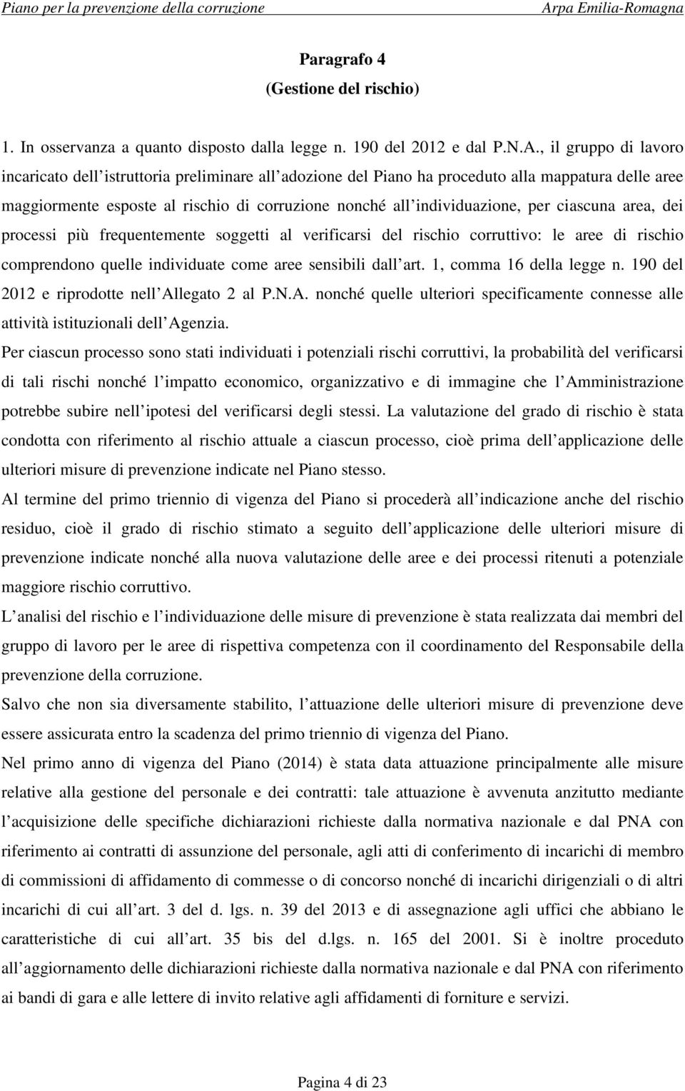 per ciascuna area, dei processi più frequentemente soggetti al verificarsi del rischio corruttivo: le aree di rischio comprendono quelle individuate come aree sensibili dall art.