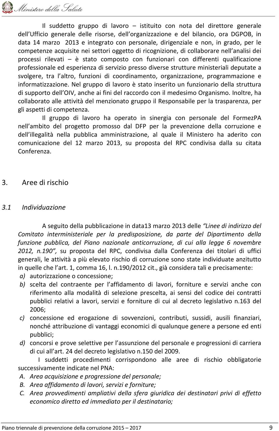 differenti qualificazione professionale ed esperienza di servizio presso diverse strutture ministeriali deputate a svolgere, tra l altro, funzioni di coordinamento, organizzazione, programmazione e