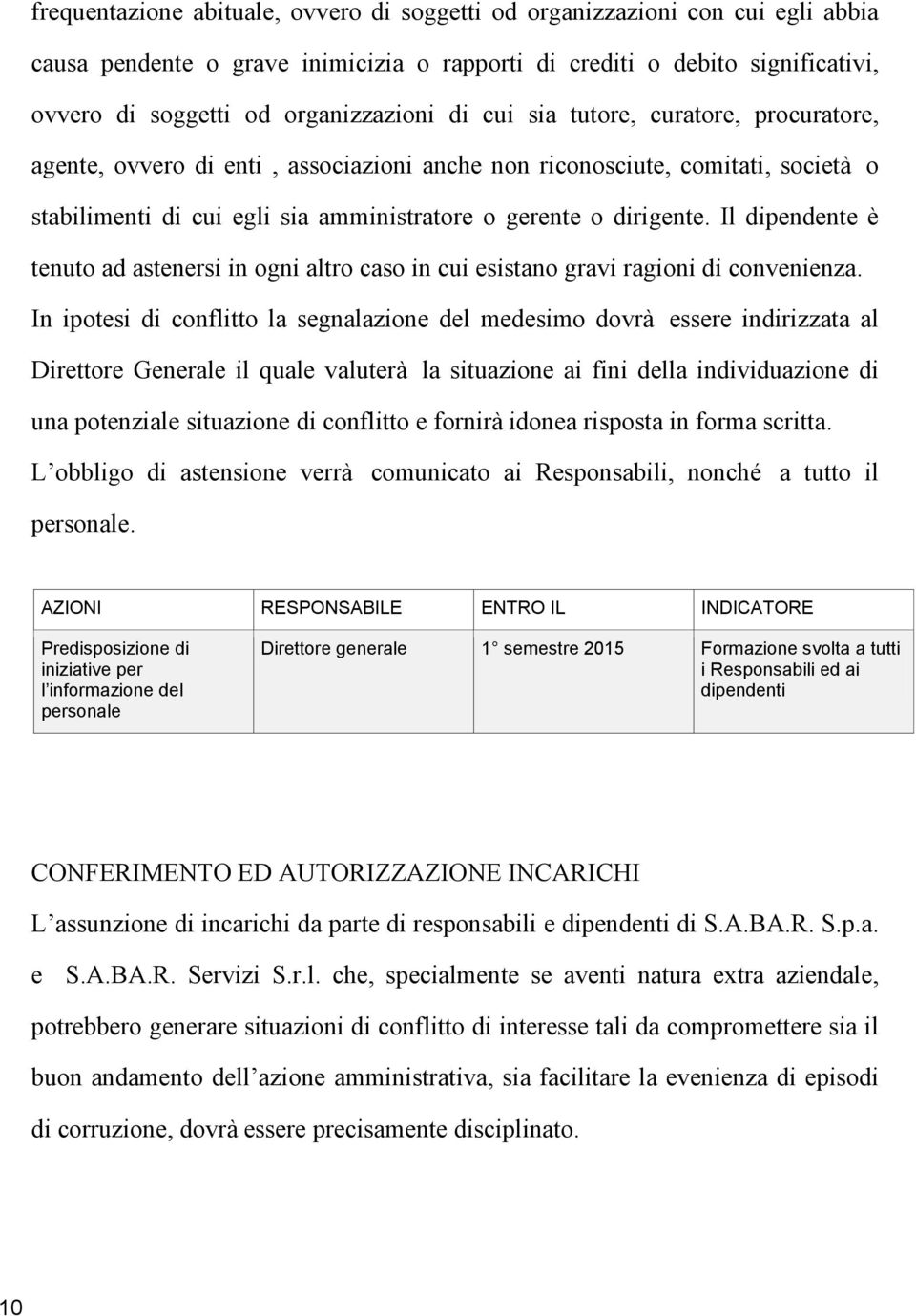 Il dipendente è tenuto ad astenersi in ogni altro caso in cui esistano gravi ragioni di convenienza.