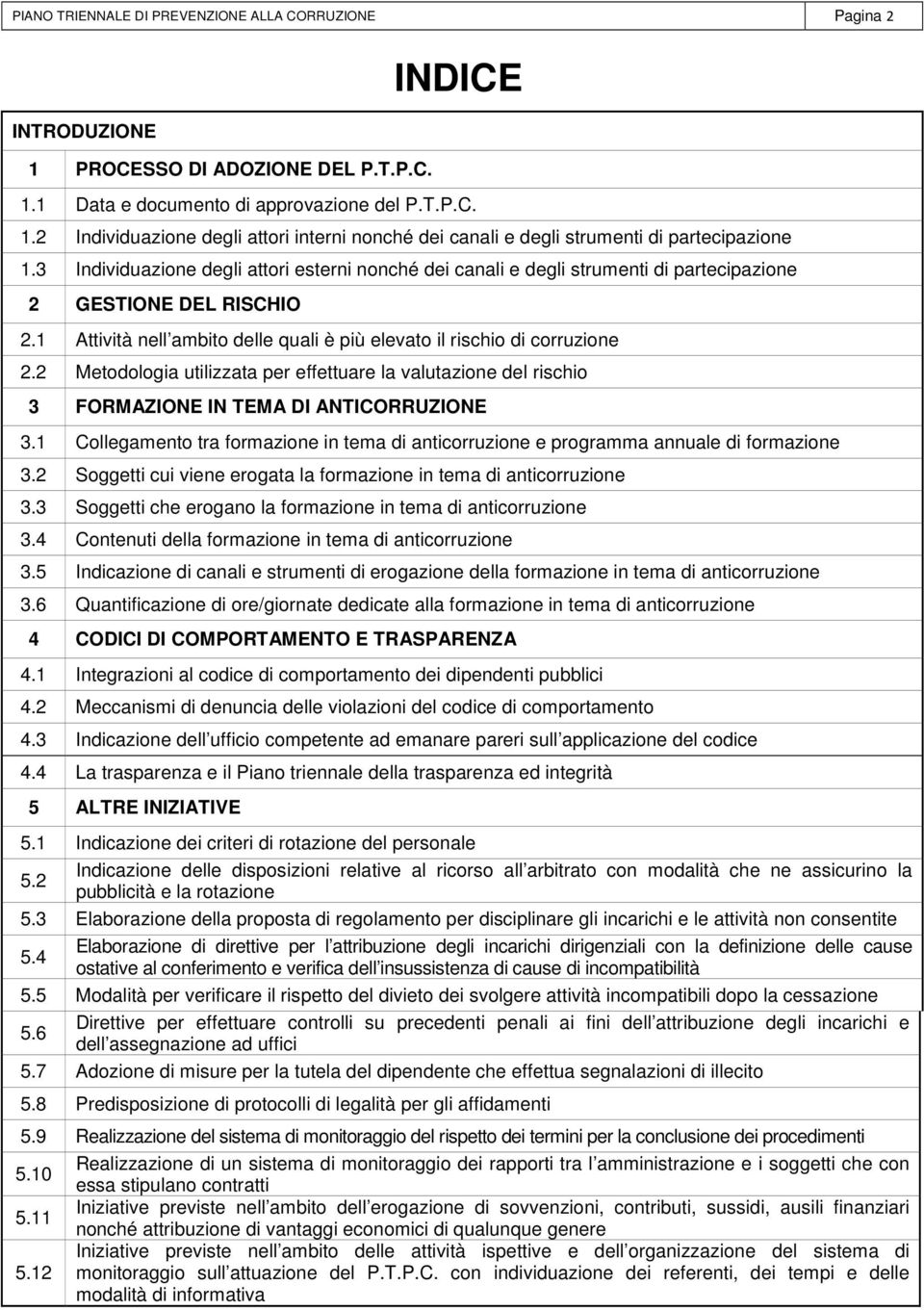 2 Metodologia utilizzata per effettuare la valutazione del rischio 3 FORMAZIONE IN TEMA DI ANTICORRUZIONE 3.1 Collegamento tra formazione in tema di anticorruzione e programma annuale di formazione 3.