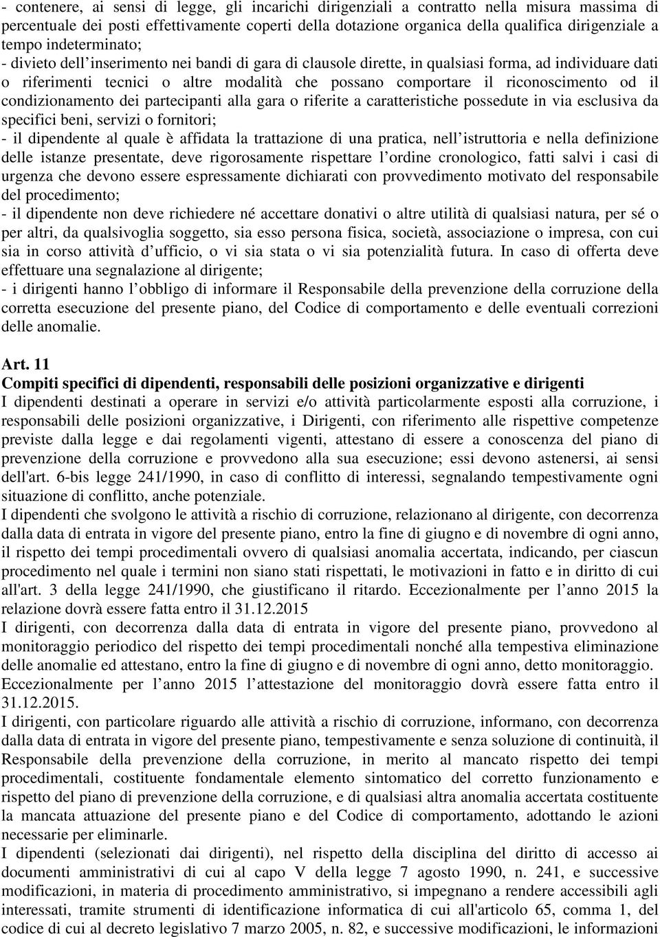 riconoscimento od il condizionamento dei partecipanti alla gara o riferite a caratteristiche possedute in via esclusiva da specifici beni, servizi o fornitori; - il dipendente al quale è affidata la