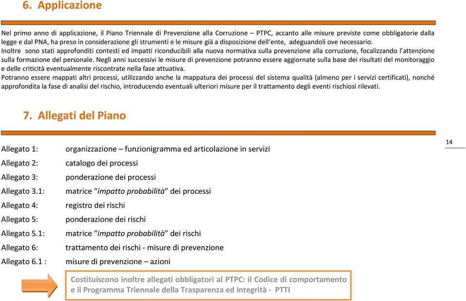 Inoltre sono stati approfonditi contesti ed impatti riconducibili alla nuova normativa sulla prevenzione alla corruzione, focalizzando l attenzione sulla formazione del personale.