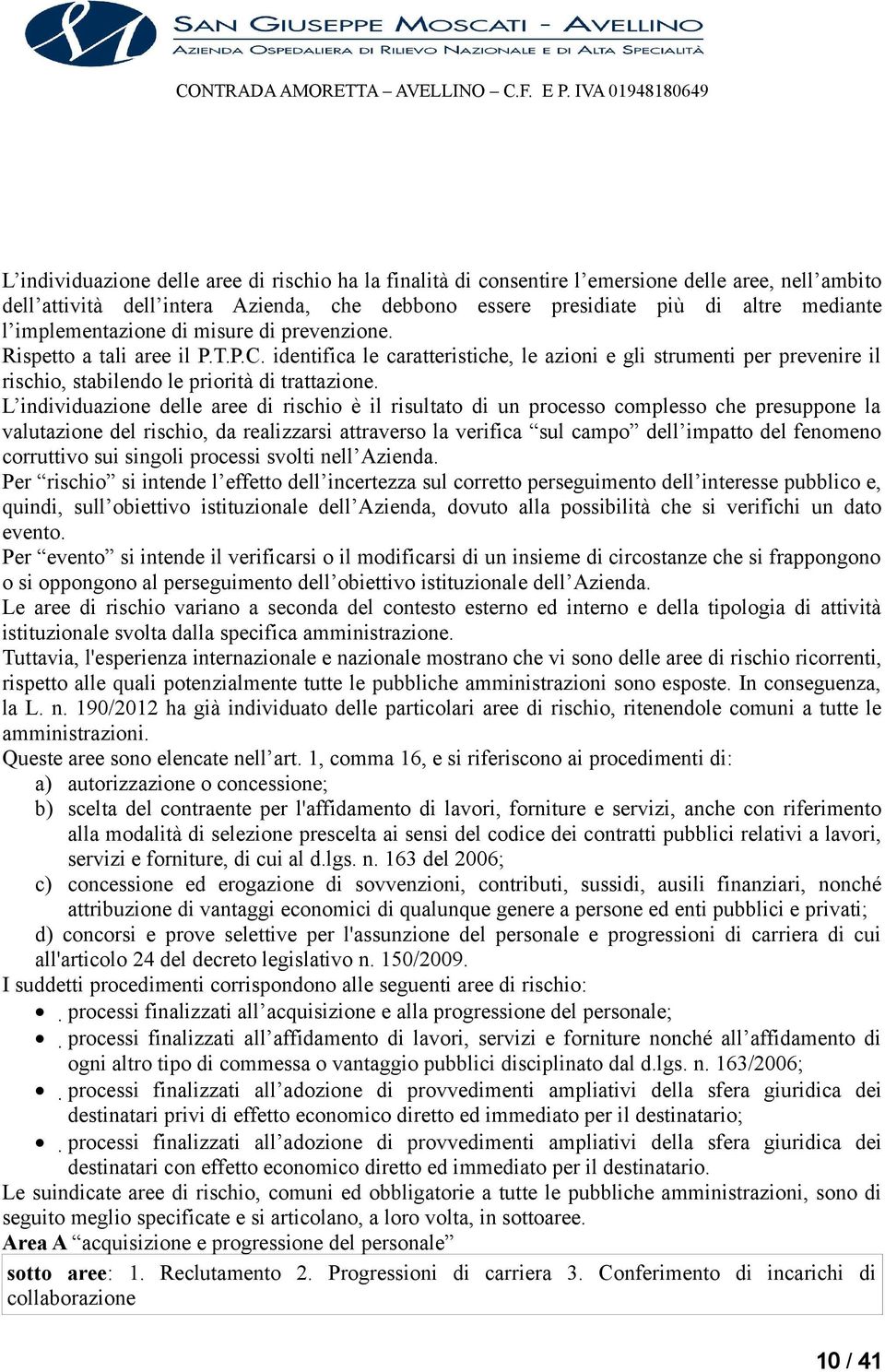 L individuazione delle aree di rischio è il risultato di un processo complesso che presuppone la valutazione del rischio, da realizzarsi attraverso la verifica sul campo dell impatto del fenomeno