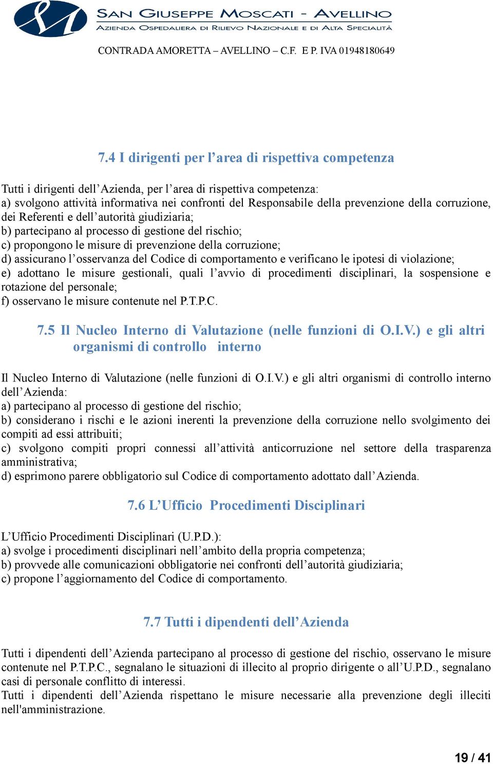 osservanza del Codice di comportamento e verificano le ipotesi di violazione; e) adottano le misure gestionali, quali l avvio di procedimenti disciplinari, la sospensione e rotazione del personale;