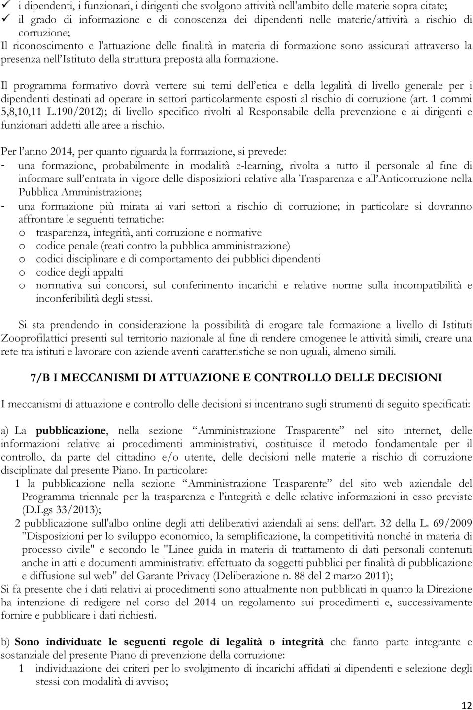 Il programma formativo dovrà vertere sui temi dell etica e della legalità di livello generale per i dipendenti destinati ad operare in settori particolarmente esposti al rischio di corruzione (art.