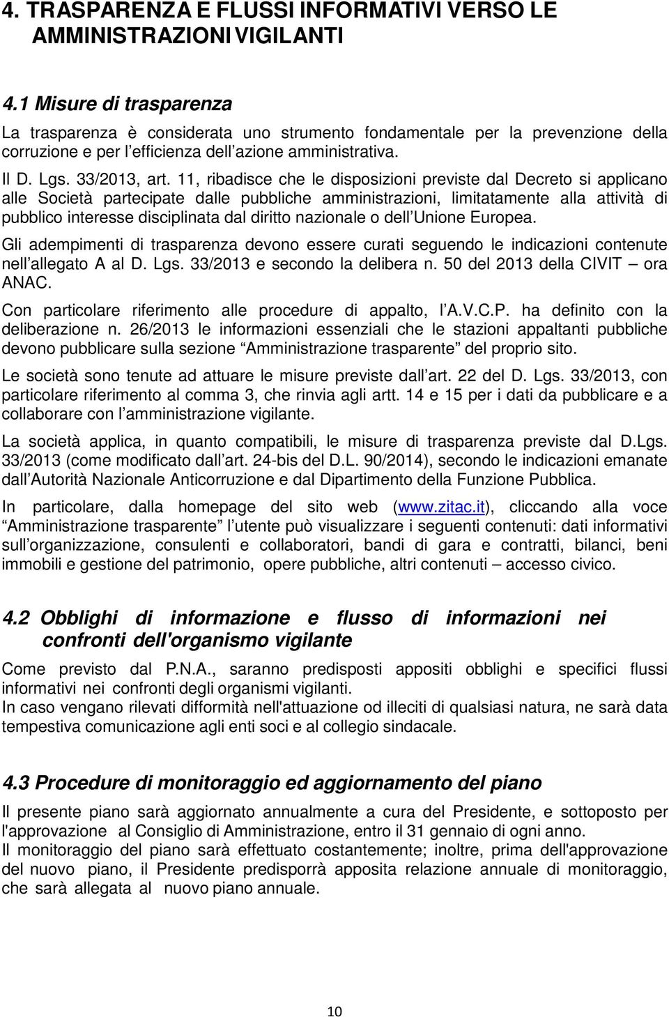 11, ribadisce che le disposizioni previste dal Decreto si applicano alle Società partecipate dalle pubbliche amministrazioni, limitatamente alla attività di pubblico interesse disciplinata dal