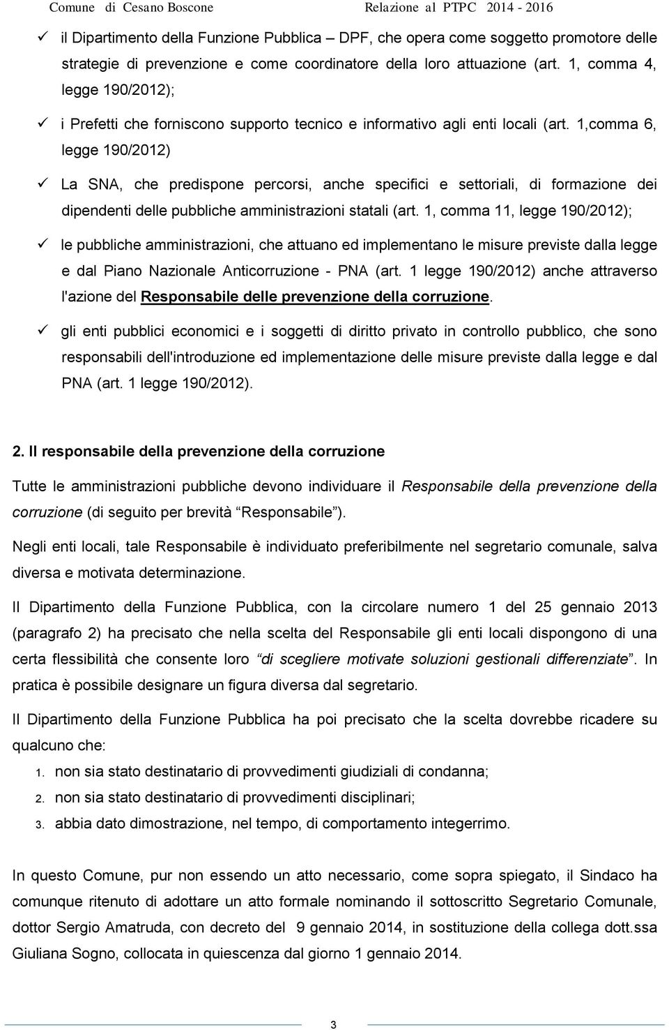 1,comma 6, legge 190/2012) La SNA, che predispone percorsi, anche specifici e settoriali, di formazione dei dipendenti delle pubbliche amministrazioni statali (art.