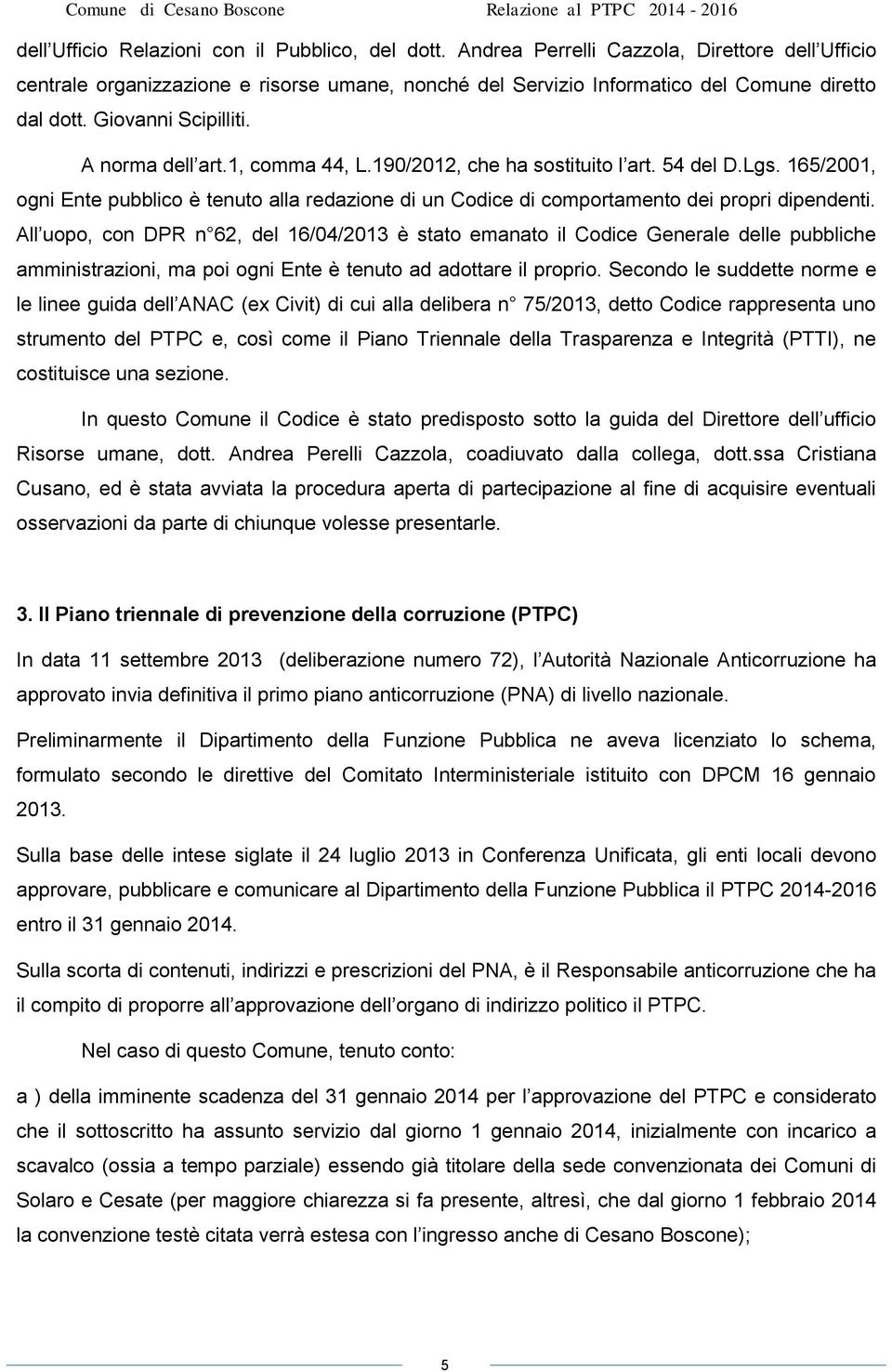 165/2001, ogni Ente pubblico è tenuto alla redazione di un Codice di comportamento dei propri dipendenti.