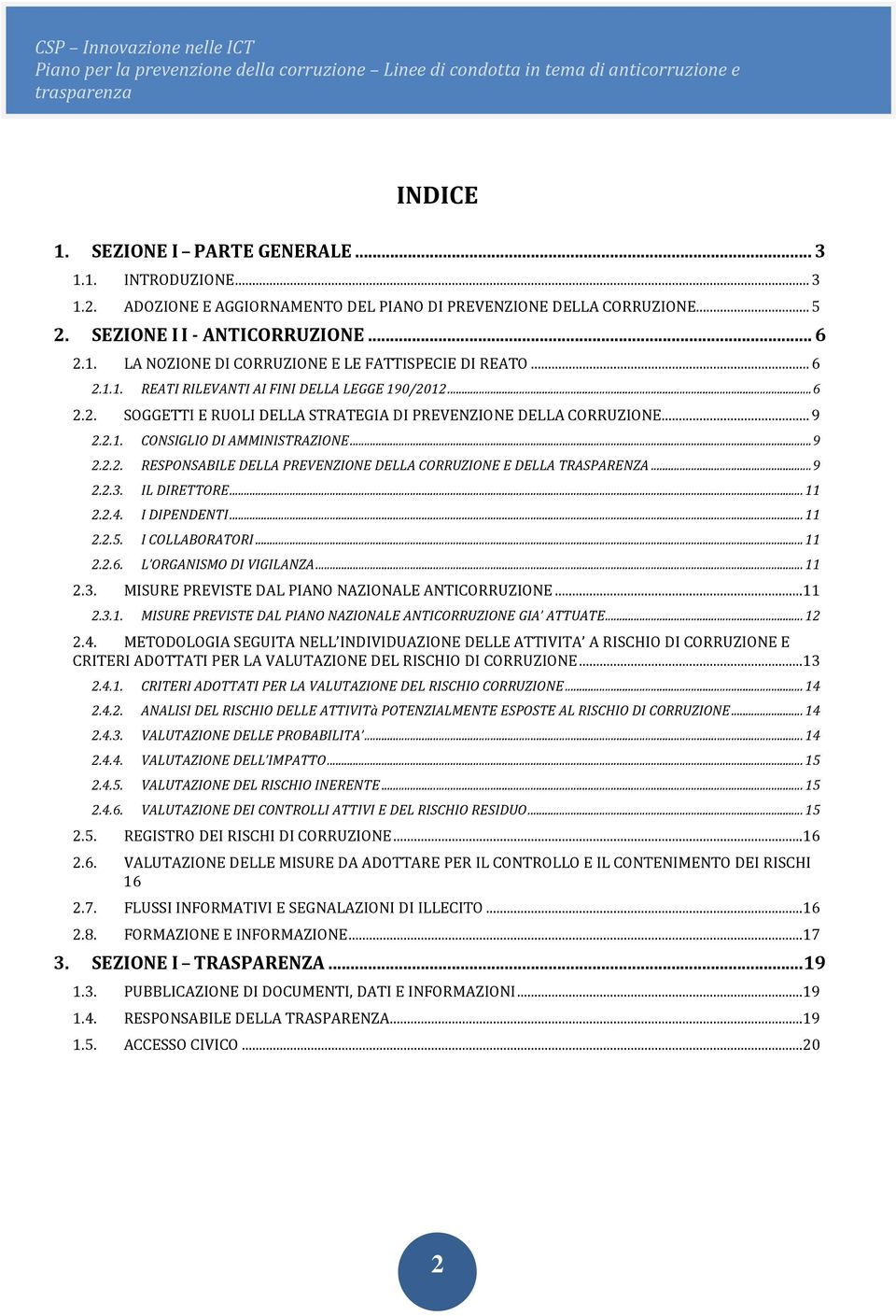 ..9 2.2.3. IL DIRETTORE...11 2.2.4. I DIPENDENTI...11 2.2.5. I COLLABORATORI...11 2.2.6. L ORGANISMO DI VIGILANZA...11 2.3. MISURE PREVISTE DAL PIANO NAZIONALE ANTICORRUZIONE...11 2.3.1. MISURE PREVISTE DAL PIANO NAZIONALE ANTICORRUZIONE GIA ATTUATE.