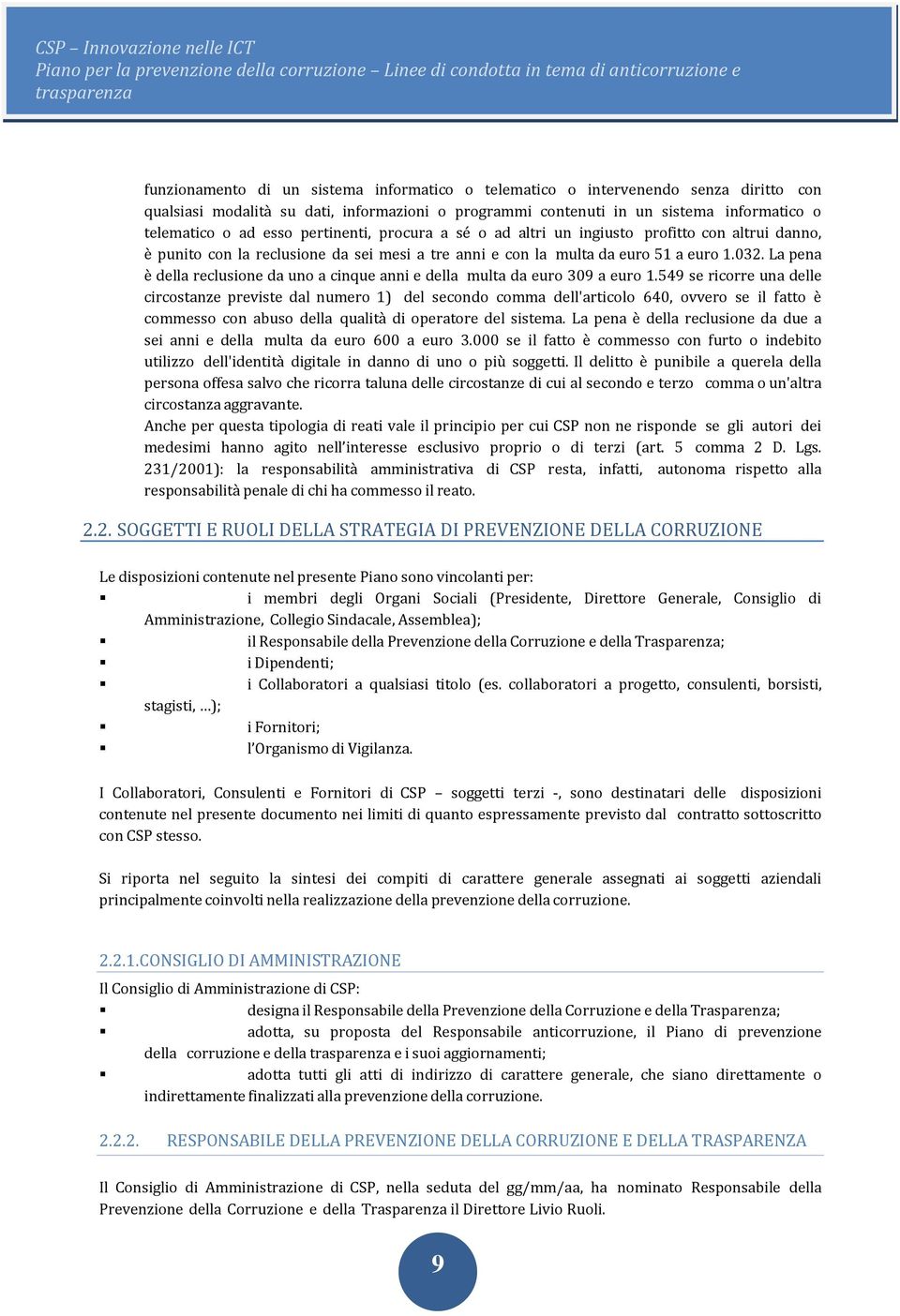 La pena è della reclusione da uno a cinque anni e della multa da euro 309 a euro 1.