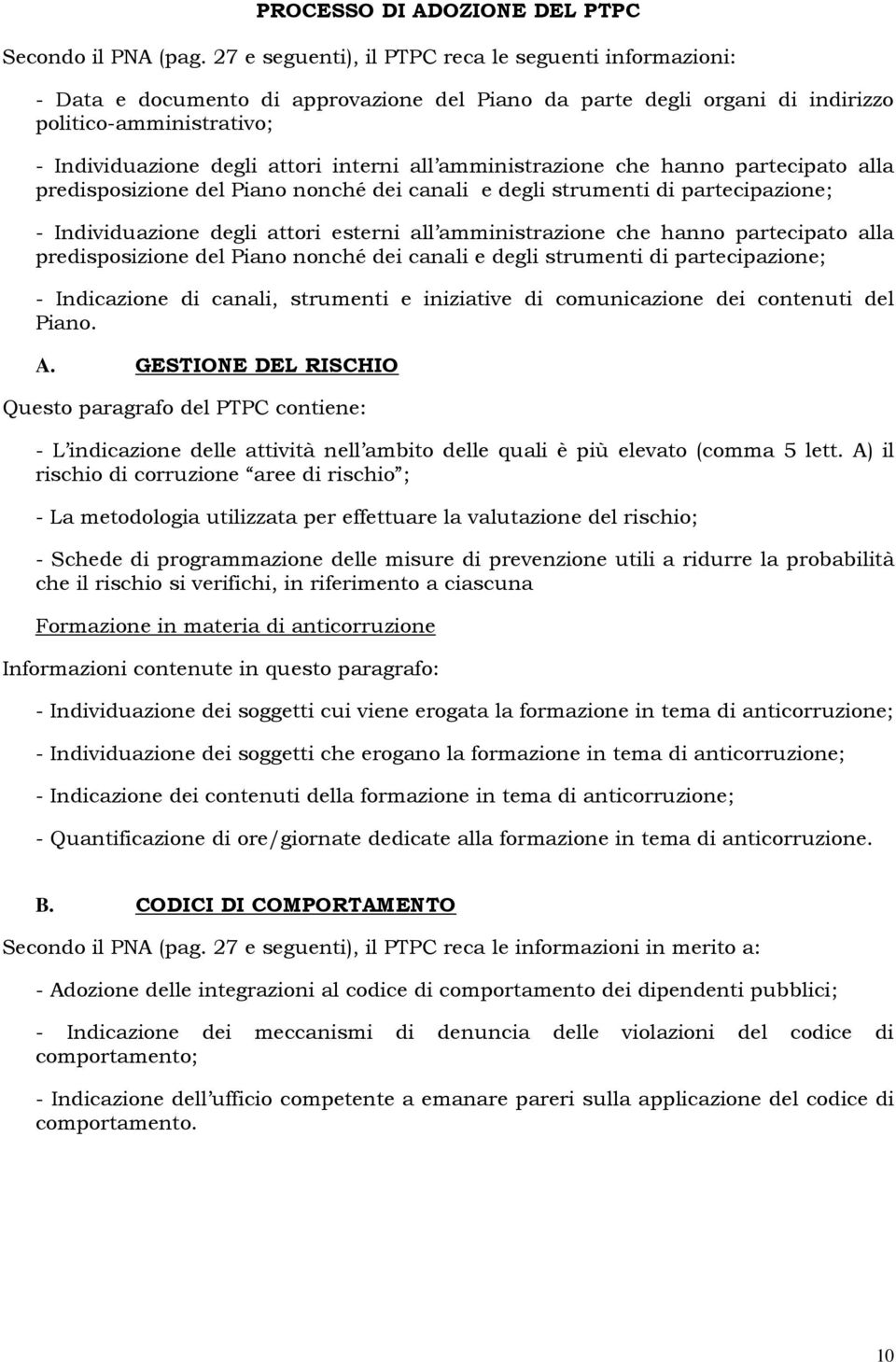 all amministrazione che hanno partecipato alla predisposizione del Piano nonché dei canali e degli strumenti di partecipazione; - Individuazione degli attori esterni all amministrazione che hanno