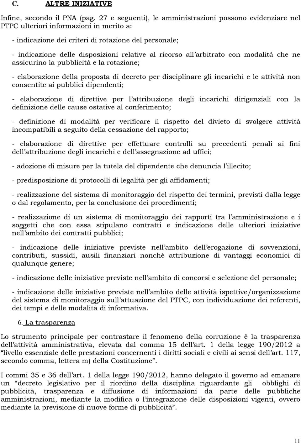 ricorso all arbitrato con modalità che ne assicurino la pubblicità e la rotazione; - elaborazione della proposta di decreto per disciplinare gli incarichi e le attività non consentite ai pubblici