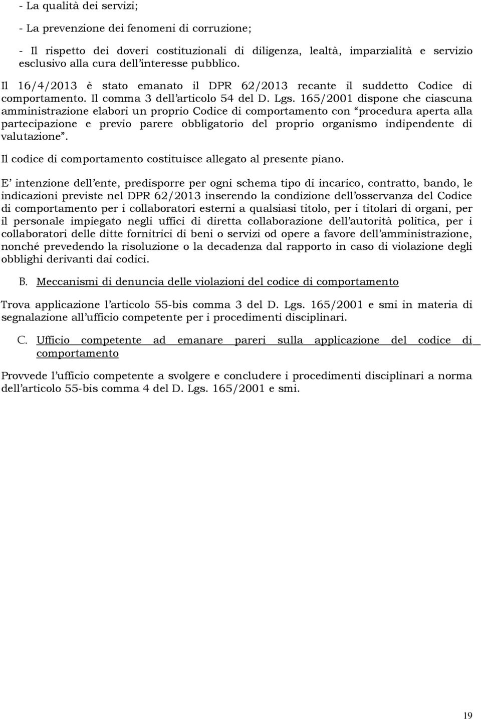 165/2001 dispone che ciascuna amministrazione elabori un proprio Codice di comportamento con procedura aperta alla partecipazione e previo parere obbligatorio del proprio organismo indipendente di