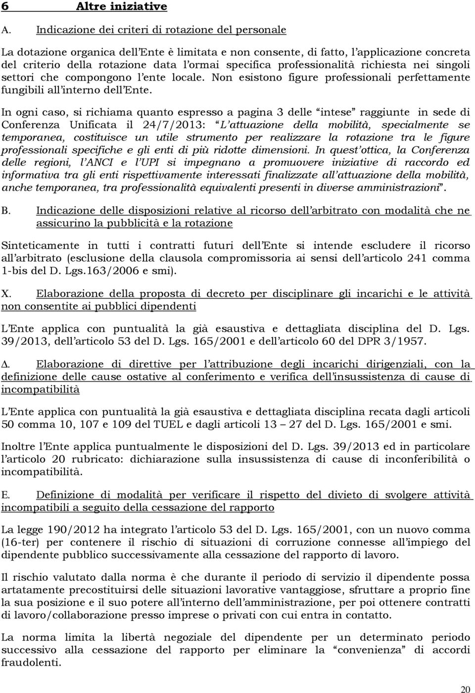 professionalità richiesta nei singoli settori che compongono l ente locale. Non esistono figure professionali perfettamente fungibili all interno dell Ente.