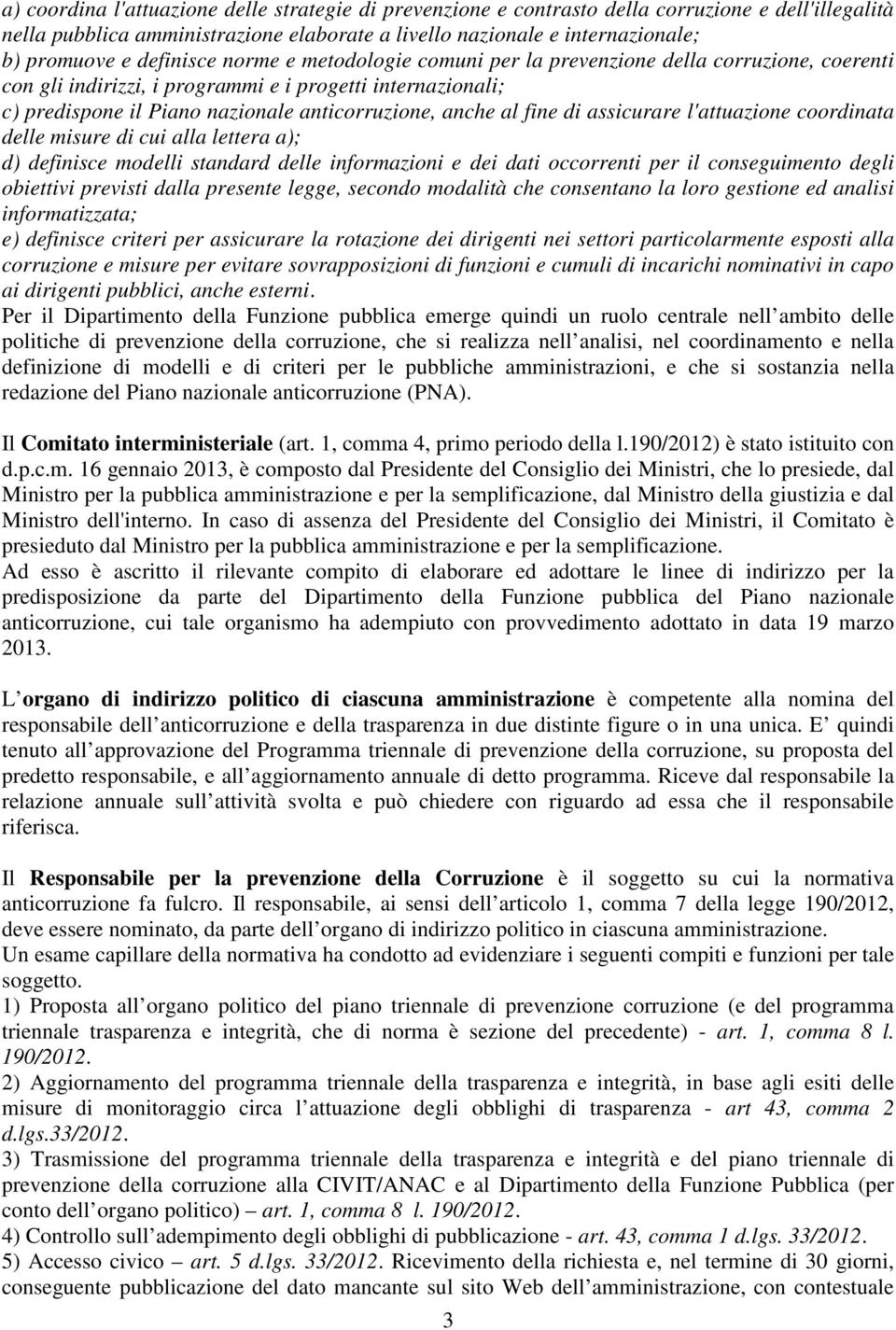 al fine di assicurare l'attuazione coordinata delle misure di cui alla lettera a); d) definisce modelli standard delle informazioni e dei dati occorrenti per il conseguimento degli obiettivi previsti