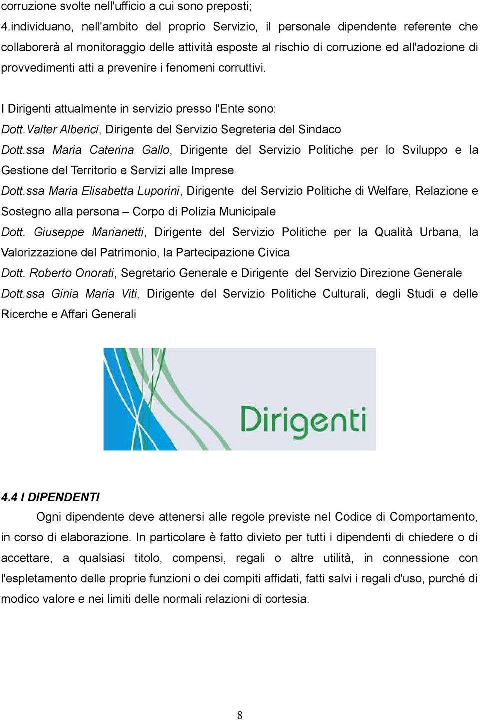 a prevenire i fenomeni corruttivi. I Dirigenti attualmente in servizio presso l'ente sono: Dott.Valter Alberici, Dirigente del Servizio Segreteria del Sindaco Dott.