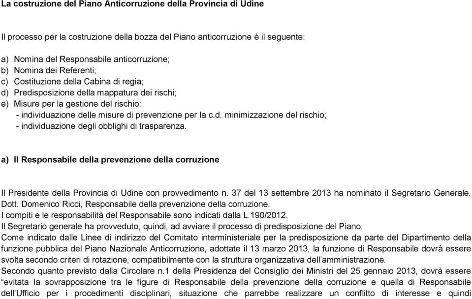 c.d. minimizzazione del rischio; - individuazione degli obblighi di trasparenza. a) Il Responsabile della prevenzione della corruzione Il Presidente della Provincia di Udine con provvedimento n.