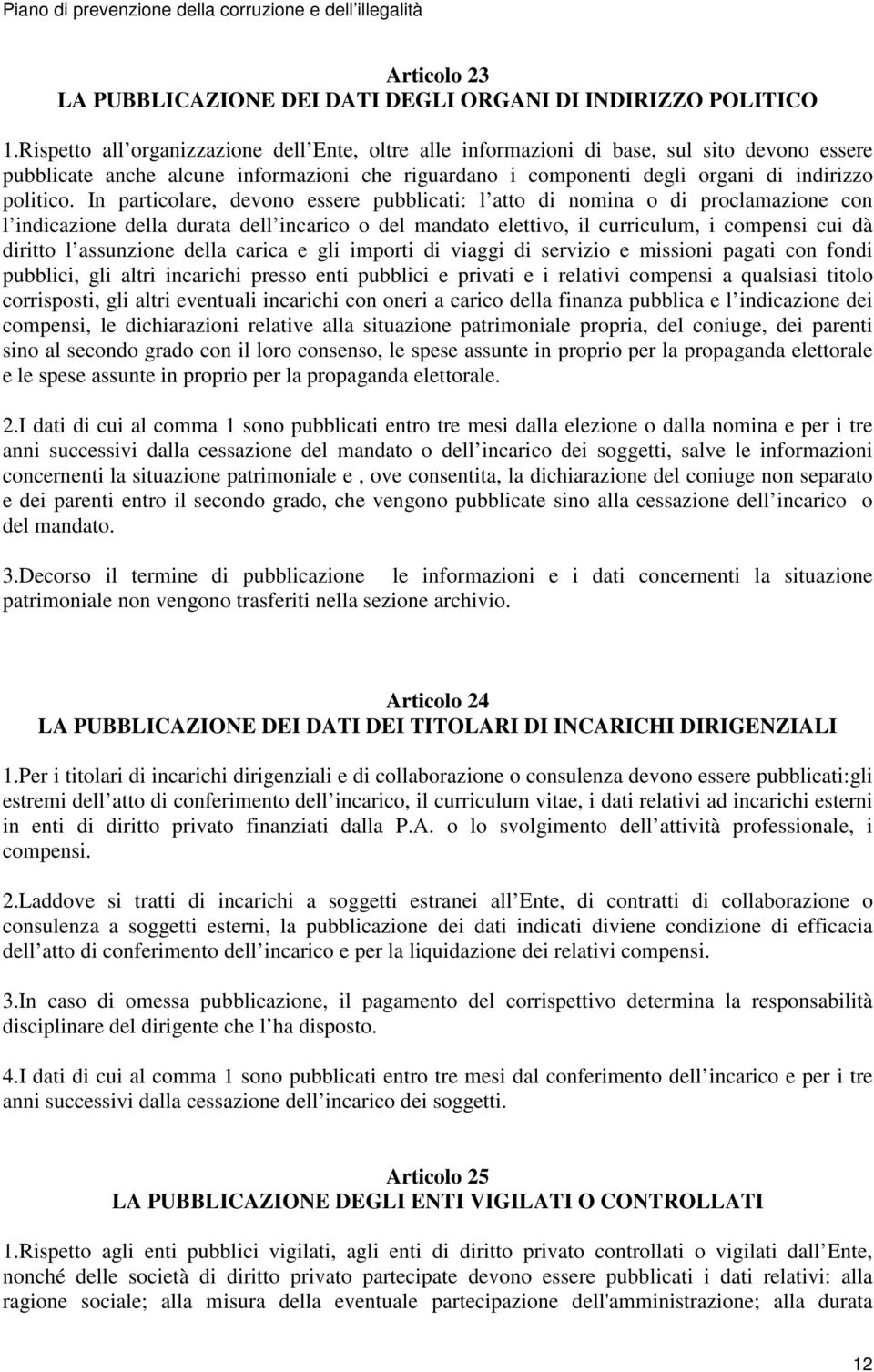 In particolare, devono essere pubblicati: l atto di nomina o di proclamazione con l indicazione della durata dell incarico o del mandato elettivo, il curriculum, i compensi cui dà diritto l