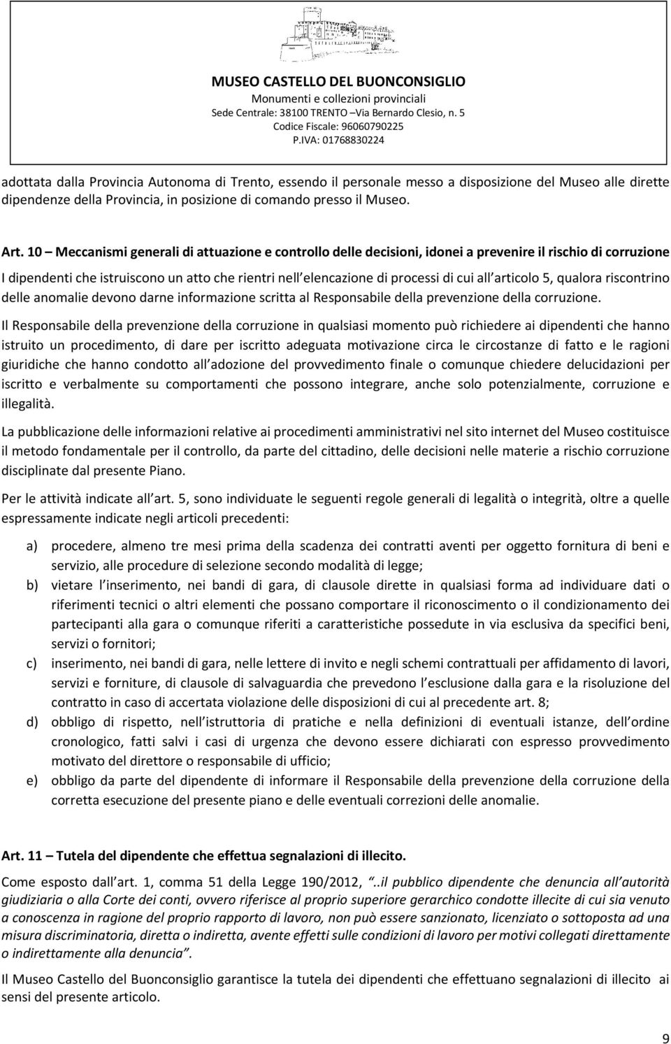 10 Meccanismi generali di attuazione e controllo delle decisioni, idonei a prevenire il rischio di corruzione I dipendenti che istruiscono un atto che rientri nell elencazione di processi di cui all