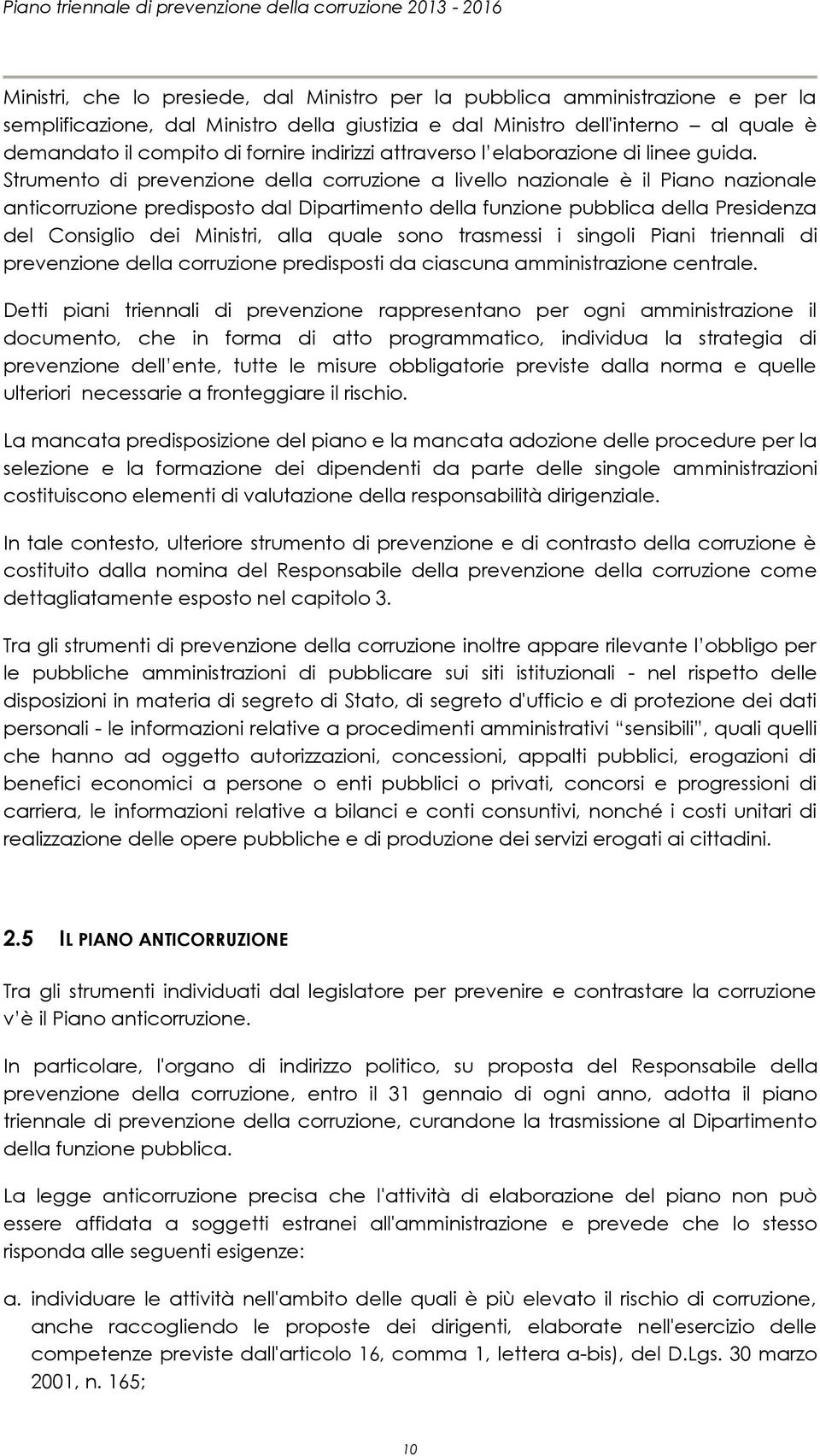 Strumento di prevenzione della corruzione a livello nazionale è il Piano nazionale anticorruzione predisposto dal Dipartimento della funzione pubblica della Presidenza del Consiglio dei Ministri,