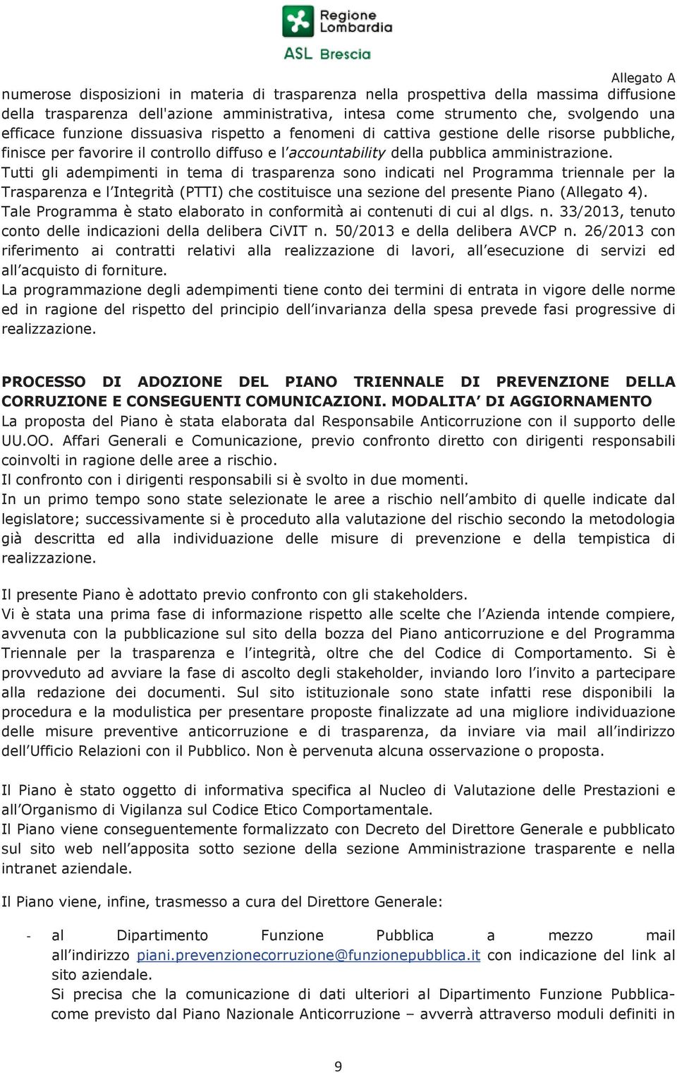 Tutti gli adempimenti in tema di trasparenza sono indicati nel Programma triennale per la Trasparenza e l Integrità (PTTI) che costituisce una sezione del presente Piano (Allegato 4).