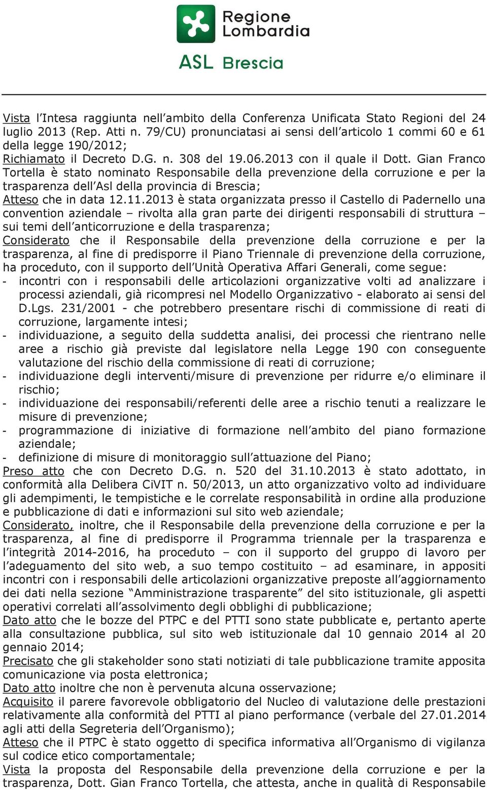 Gian Franco Tortella è stato nominato Responsabile della prevenzione della corruzione e per la trasparenza dell Asl della provincia di Brescia; Atteso che in data 12.11.