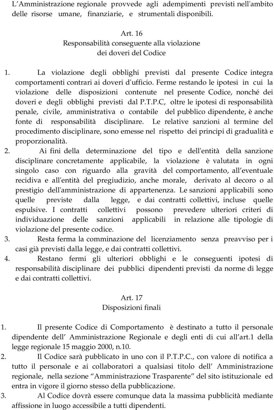 Ferme restando le ipotesi in cui la violazione delle disposizioni contenute nel presente Codice, nonché dei doveri e degli obblighi previsti dal P.