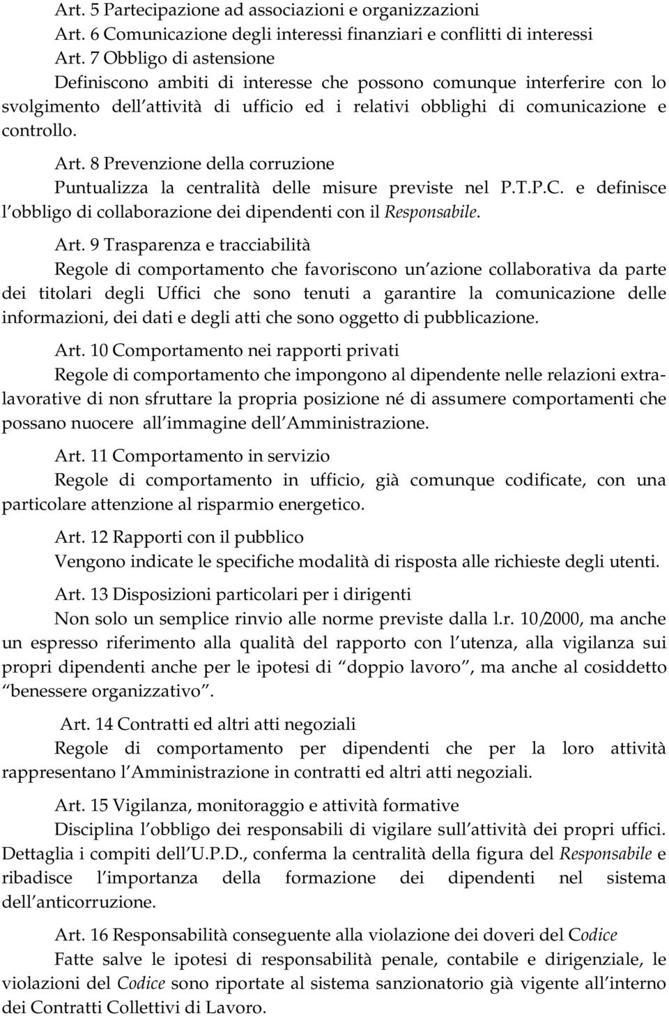 8 Prevenzione della corruzione Puntualizza la centralità delle misure previste nel P.T.P.C. e definisce l obbligo di collaborazione dei dipendenti con il Responsabile. Art.