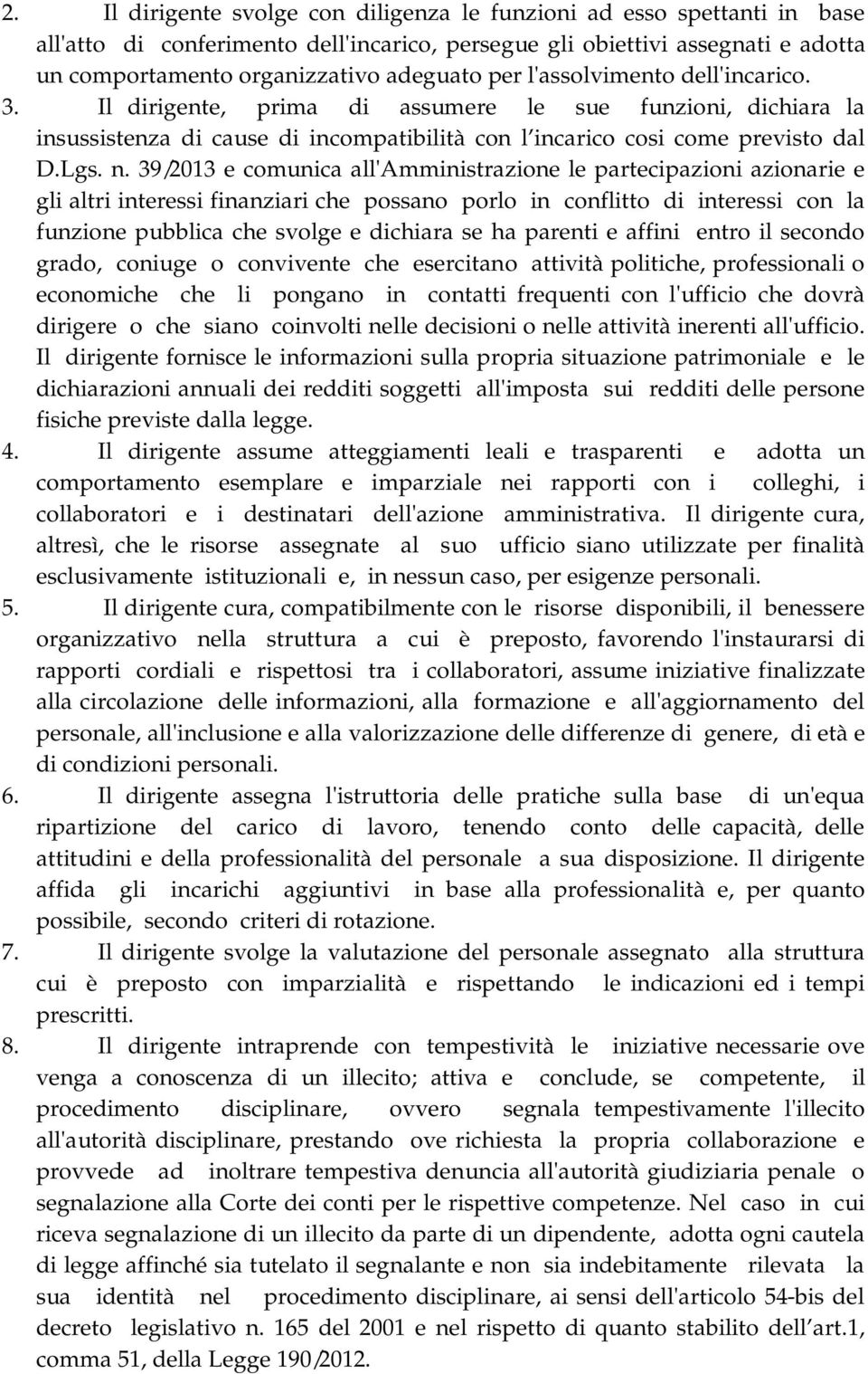 39/2013 e comunica all'amministrazione le partecipazioni azionarie e gli altri interessi finanziari che possano porlo in conflitto di interessi con la funzione pubblica che svolge e dichiara se ha