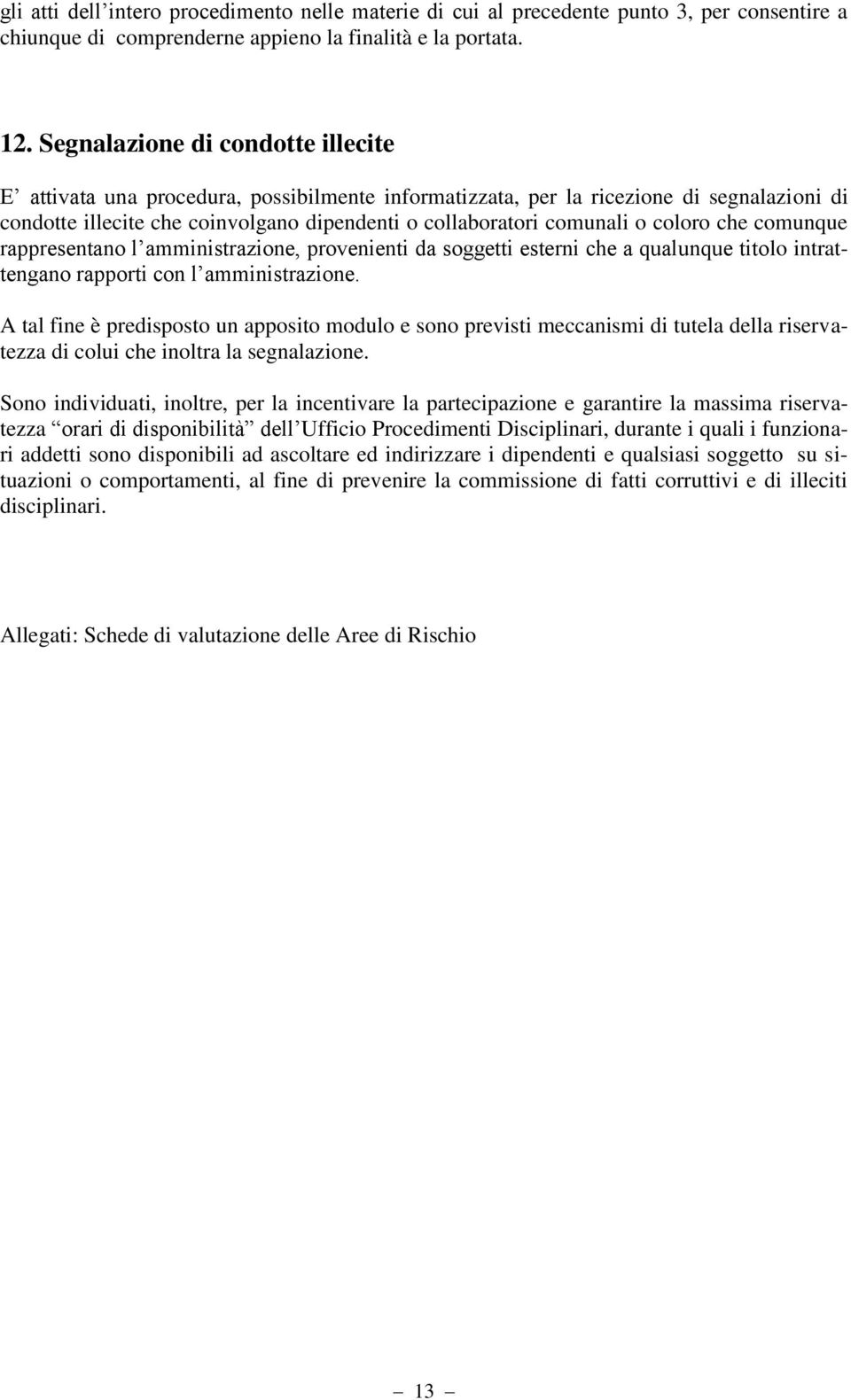 coloro che comunque rappresentano l amministrazione, provenienti da soggetti esterni che a qualunque titolo intrattengano rapporti con l amministrazione.