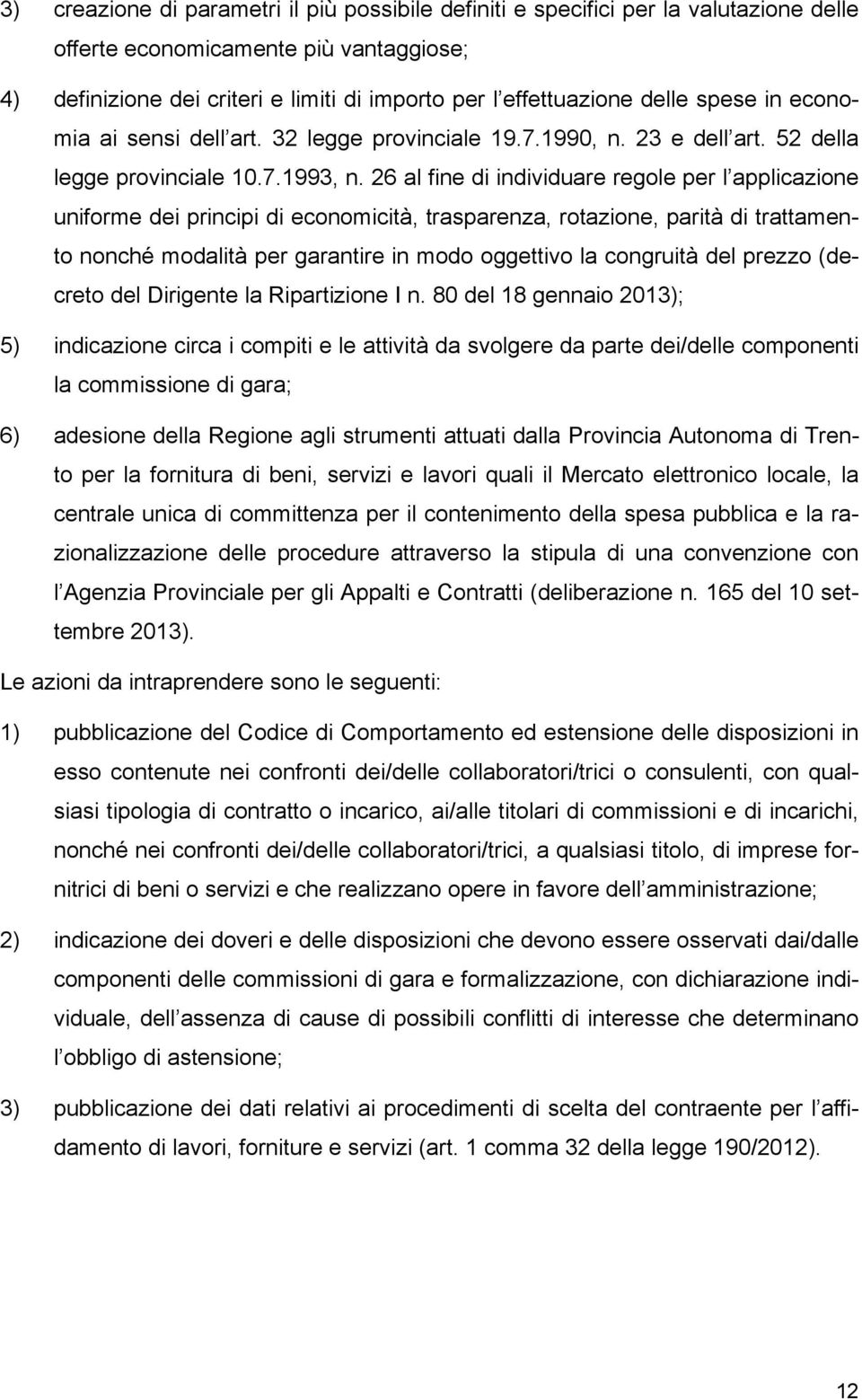 26 al fine di individuare regole per l applicazione uniforme dei principi di economicità, trasparenza, rotazione, parità di trattamento nonché modalità per garantire in modo oggettivo la congruità