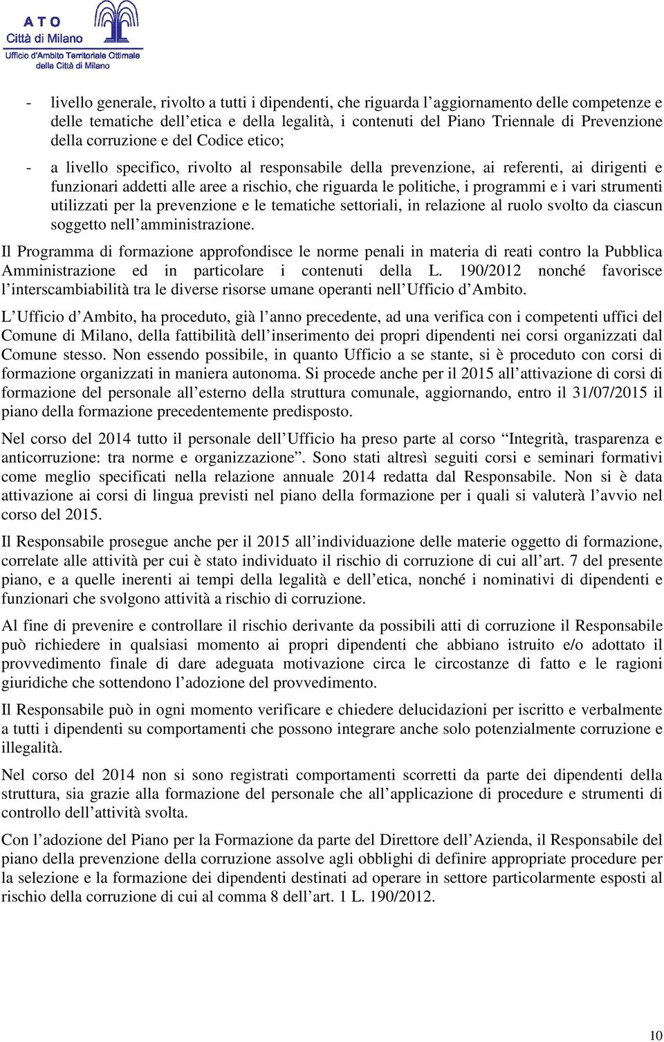 programmi e i vari strumenti utilizzati per la prevenzione e le tematiche settoriali, in relazione al ruolo svolto da ciascun soggetto nell amministrazione.