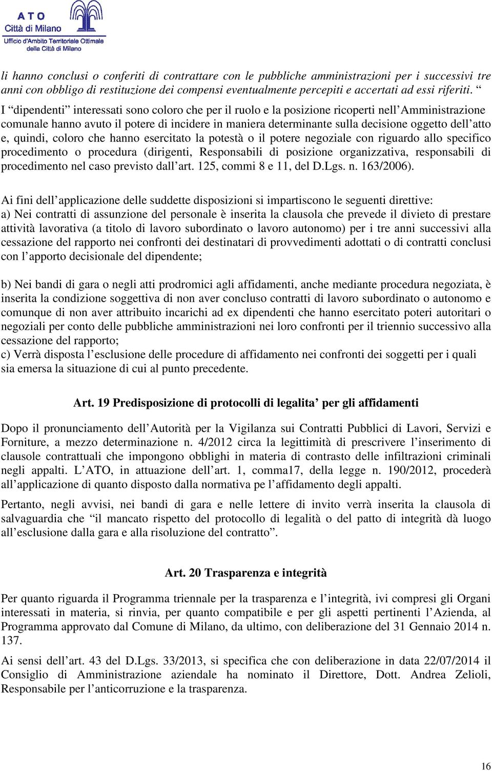 atto e, quindi, coloro che hanno esercitato la potestà o il potere negoziale con riguardo allo specifico procedimento o procedura (dirigenti, Responsabili di posizione organizzativa, responsabili di