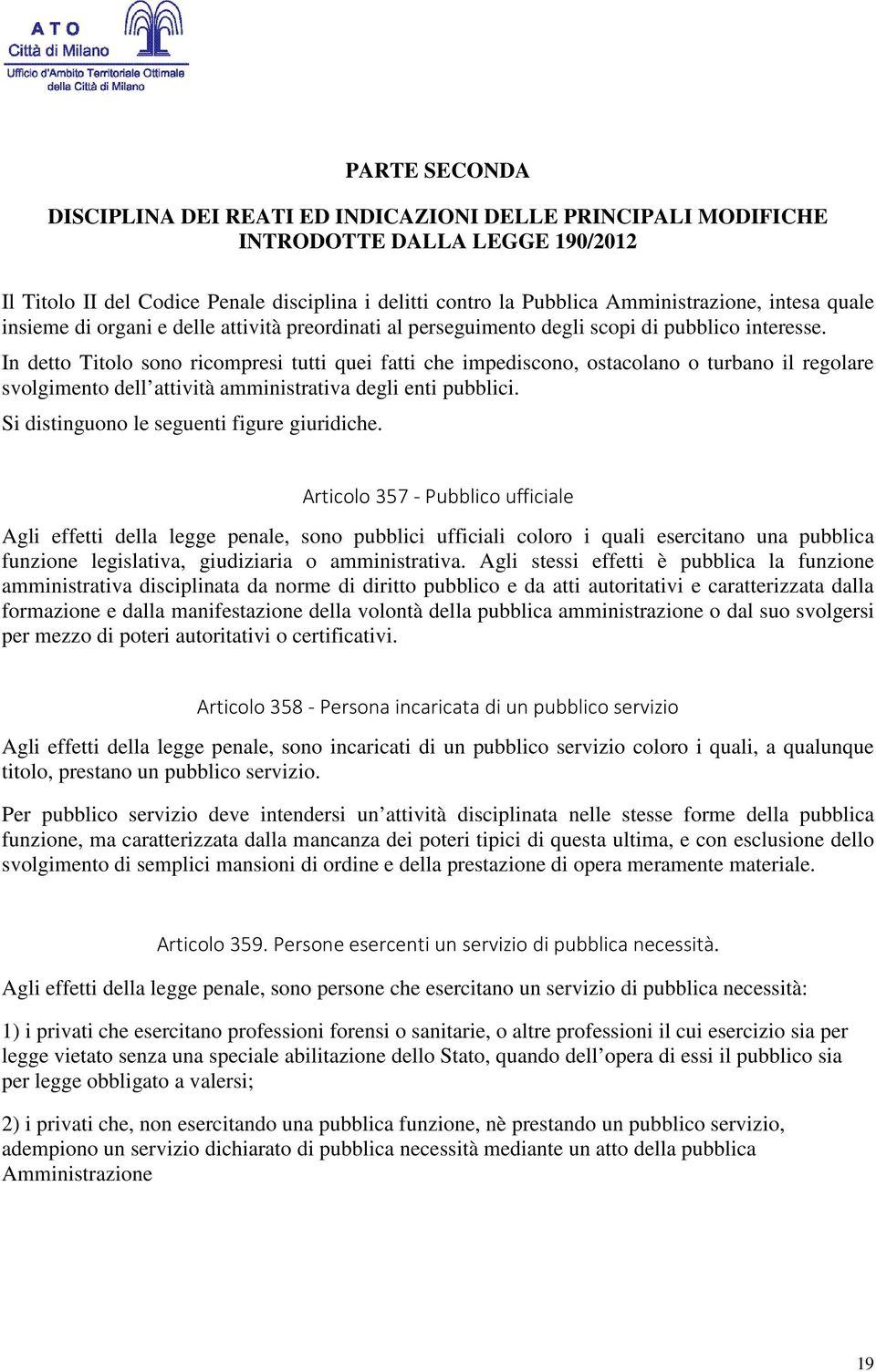 In detto Titolo sono ricompresi tutti quei fatti che impediscono, ostacolano o turbano il regolare svolgimento dell attività amministrativa degli enti pubblici.