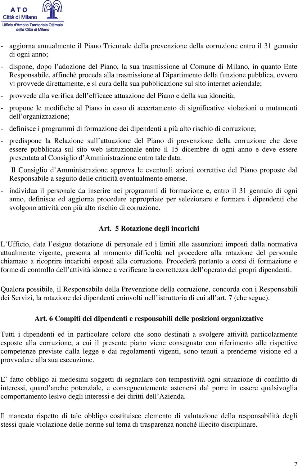 provvede alla verifica dell efficace attuazione del Piano e della sua idoneità; - propone le modifiche al Piano in caso di accertamento di significative violazioni o mutamenti dell organizzazione; -