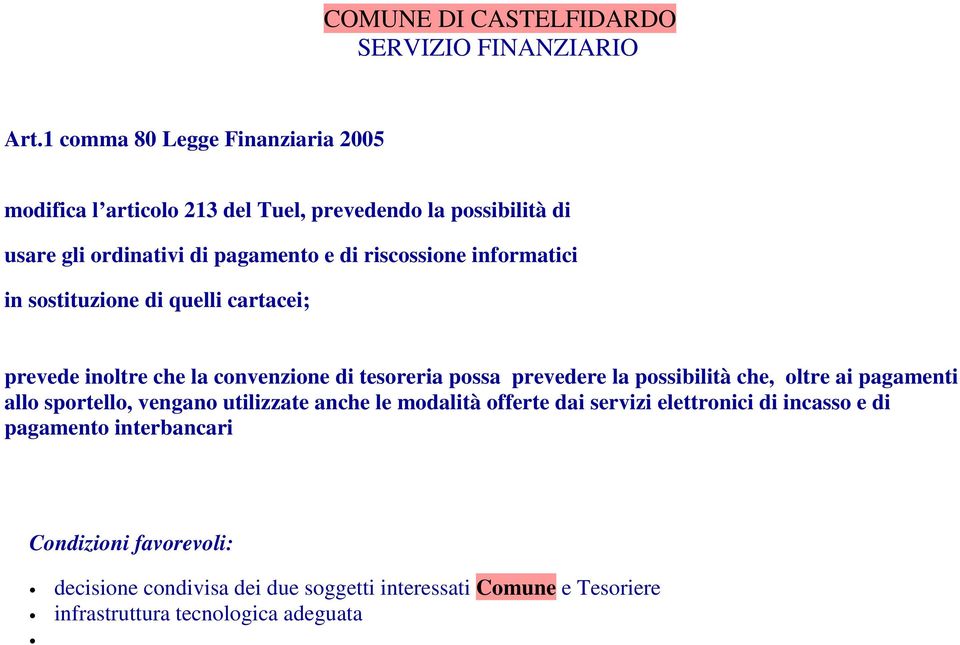 possibilità che, oltre ai pagamenti allo sportello, vengano utilizzate anche le modalità offerte dai servizi elettronici di incasso e di