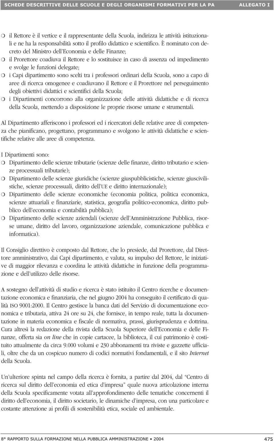 dipartimento sono scelti tra i professori ordinari della Scuola, sono a capo di aree di ricerca omogenee e coadiuvano il Rettore e il Prorettore nel perseguimento degli obiettivi didattici e