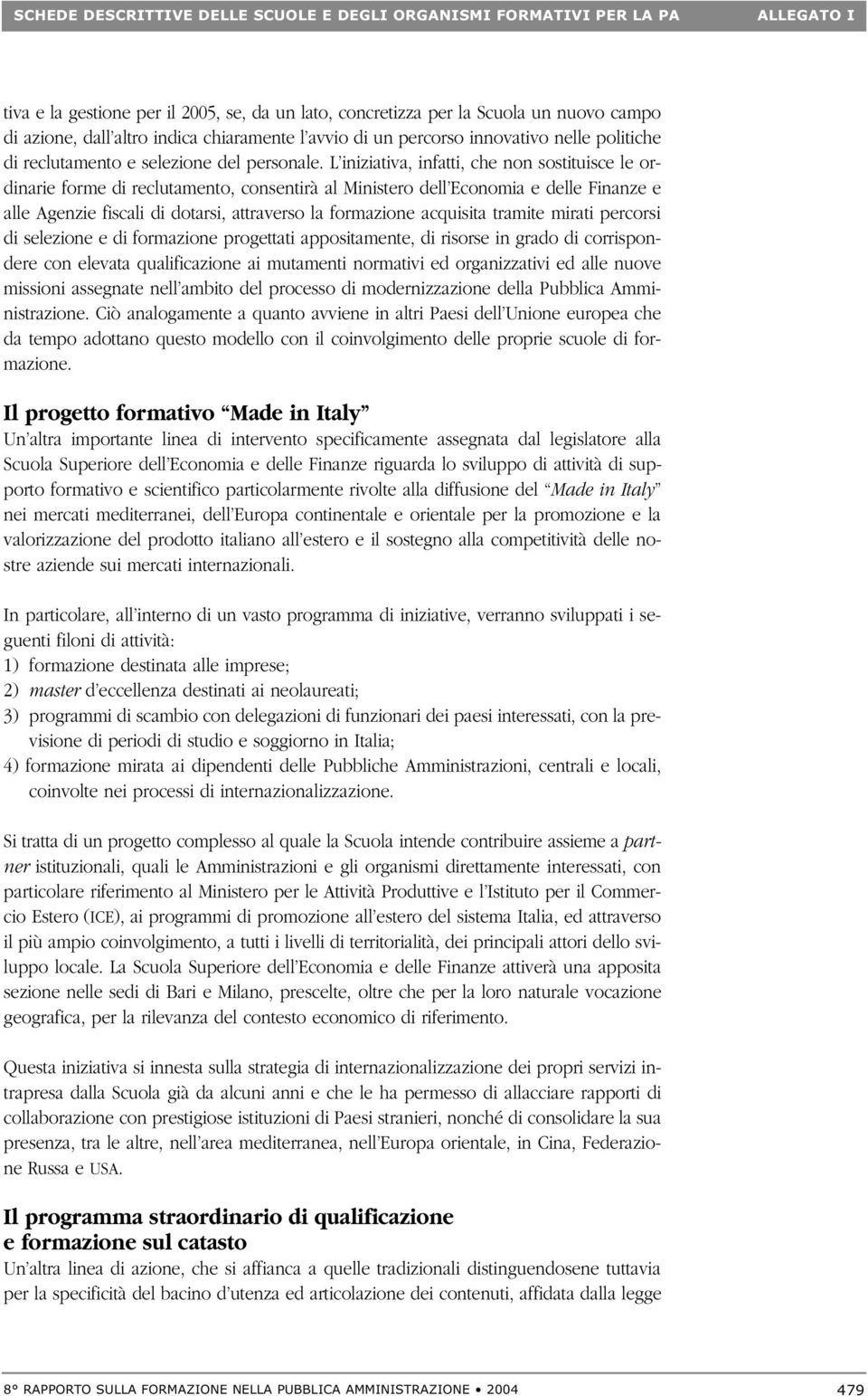 L iniziativa, infatti, che non sostituisce le ordinarie forme di reclutamento, consentirà al Ministero dell Economia e delle Finanze e alle Agenzie fiscali di dotarsi, attraverso la formazione