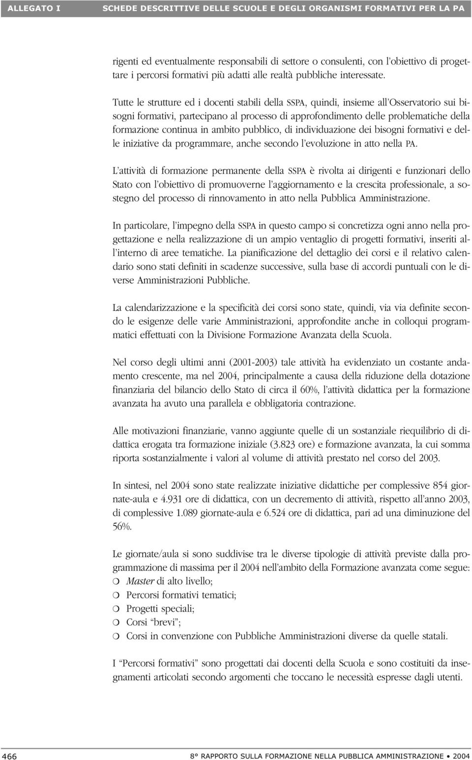 Tutte le strutture ed i docenti stabili della SSPA, quindi, insieme all Osservatorio sui bisogni formativi, partecipano al processo di approfondimento delle problematiche della formazione continua in