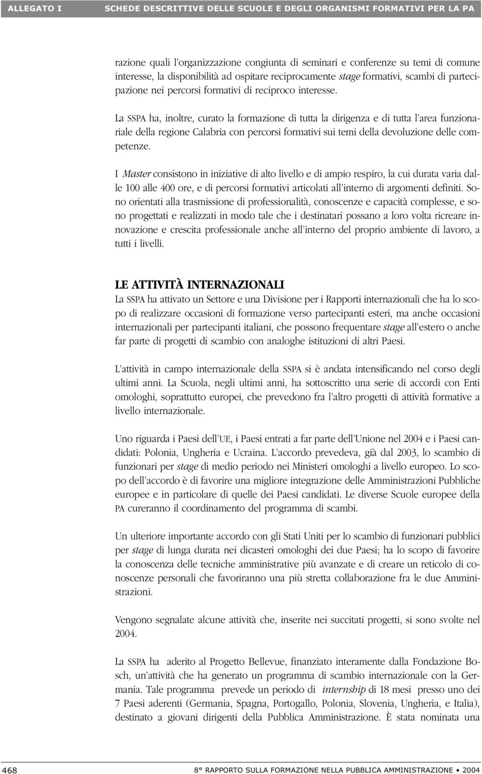 La SSPA ha, inoltre, curato la formazione di tutta la dirigenza e di tutta l area funzionariale della regione Calabria con percorsi formativi sui temi della devoluzione delle competenze.