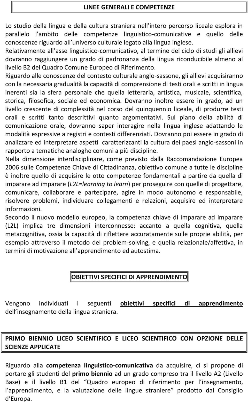 Relativamente all asse linguistico-comunicativo, al termine del ciclo di studi gli allievi dovranno raggiungere un grado di padronanza della lingua riconducibile almeno al livello B2 del Quadro