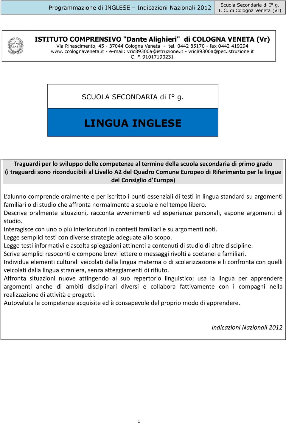 LINGUA INGLESE Traguardi per lo sviluppo delle competenze al termine della scuola secondaria di primo grado (i traguardi sono riconducibili al Livello A2 del Quadro Comune Europeo di Riferimento per