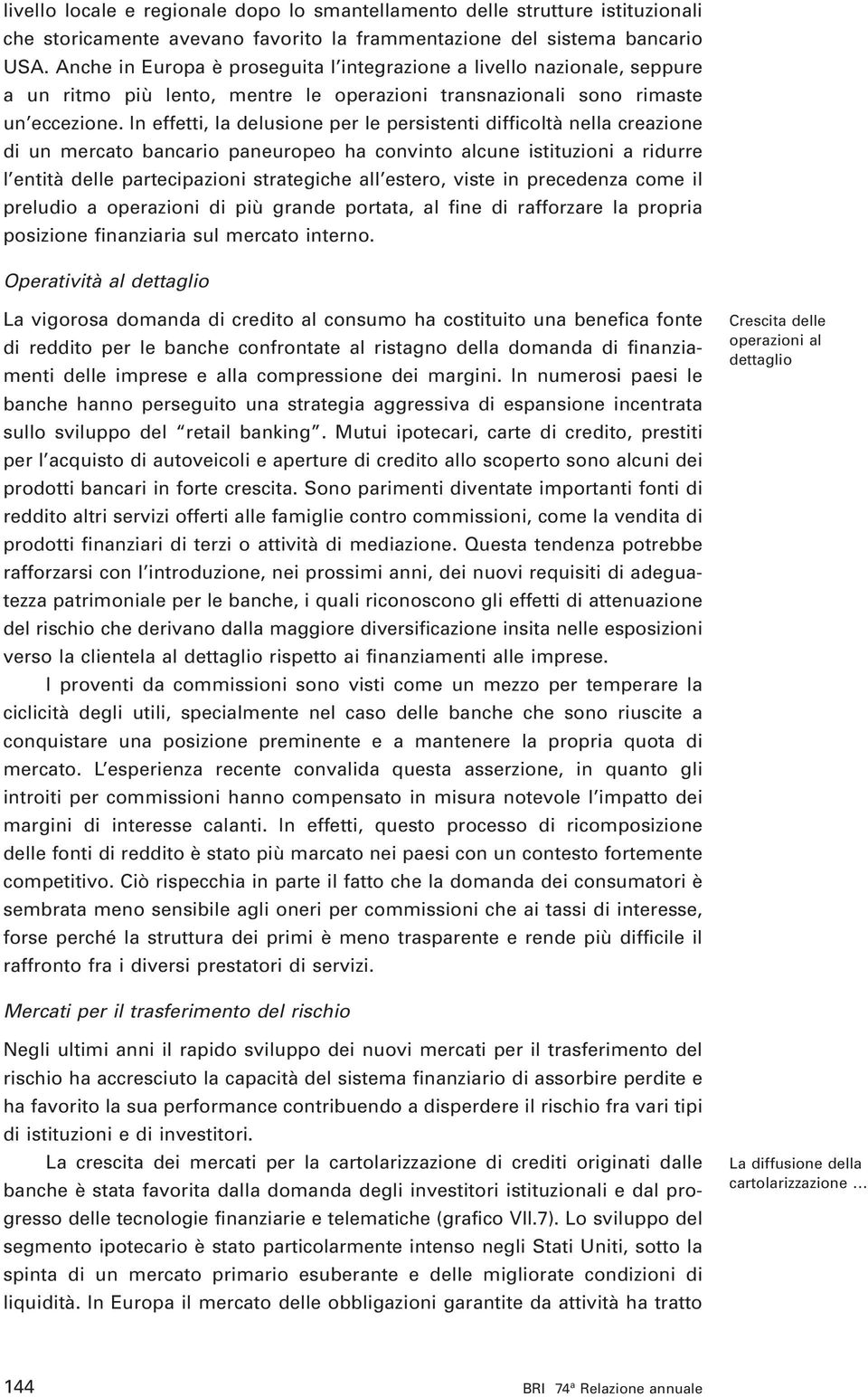 In effetti, la delusione per le persistenti difficoltà nella creazione di un mercato bancario paneuropeo ha convinto alcune istituzioni a ridurre l entità delle partecipazioni strategiche all estero,